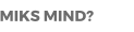 MIKS MIND?